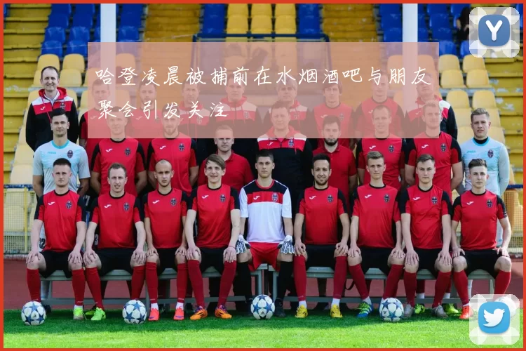 哈登凌晨被捕前在水烟酒吧与朋友聚会引发关注